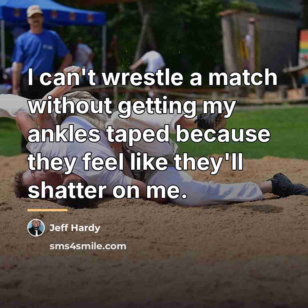 “I can't wrestle a match without getting my ankles taped…” quote by Jeff Hardy