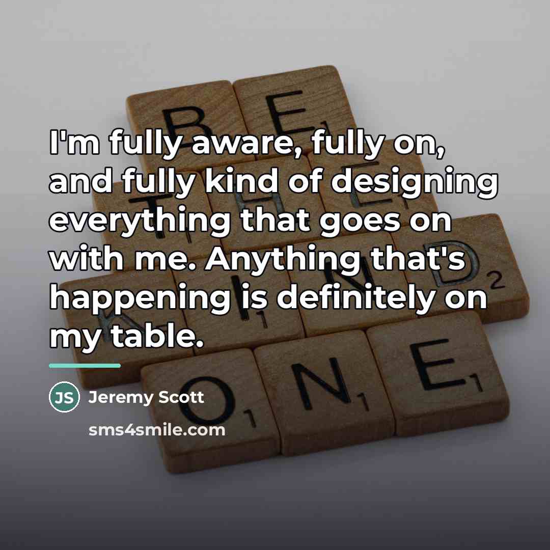 “I'm fully aware, fully on, and fully kind of designing…” quote by Jeremy Scott