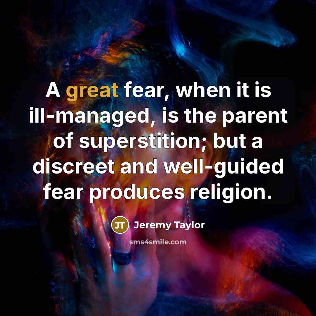 “A great fear, when it is ill-managed, is the parent…” quote by Jeremy Taylor