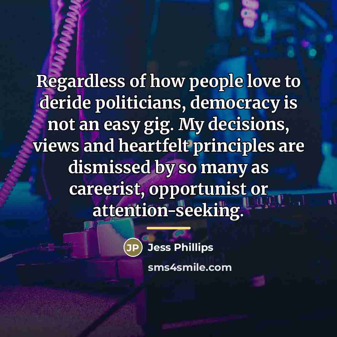 “Regardless of how people love to deride politicians, democracy is…” quote by Jess Phillips