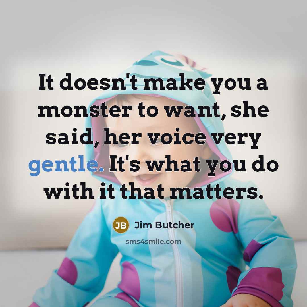 “It doesn't make you a monster to want, she said,…” quote by Jim Butcher