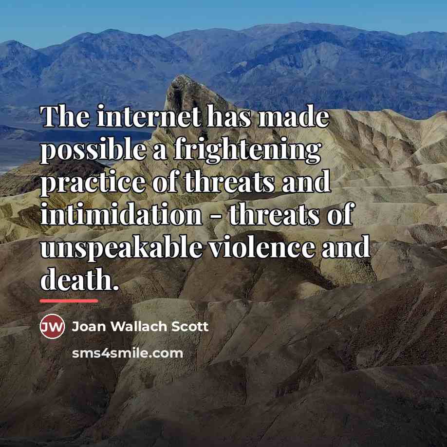 “The internet has made possible a frightening practice of threats…” quote by Joan Wallach Scott