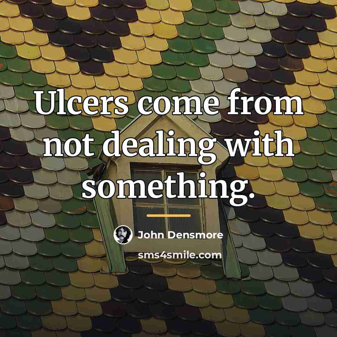 “Ulcers come from not dealing with something.…” quote by John Densmore