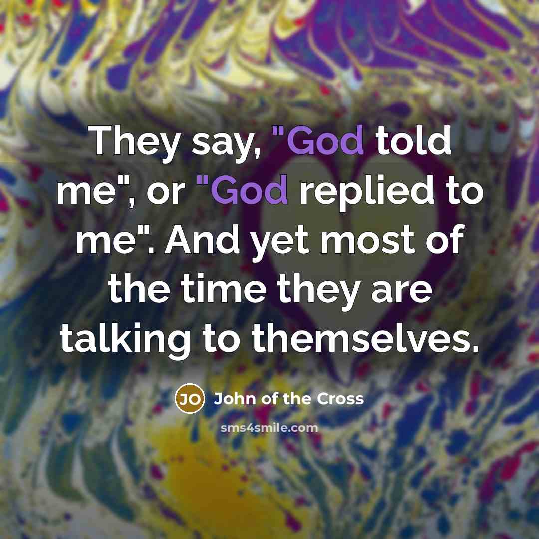 “They say, "God told me", or "God replied to me".…” quote by John of the Cross