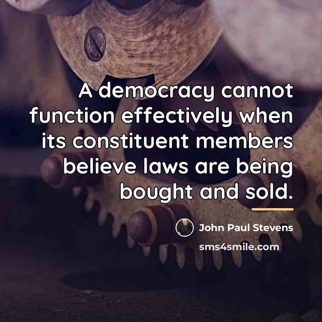 “A democracy cannot function effectively when its constituent members believe…” quote by John Paul Stevens