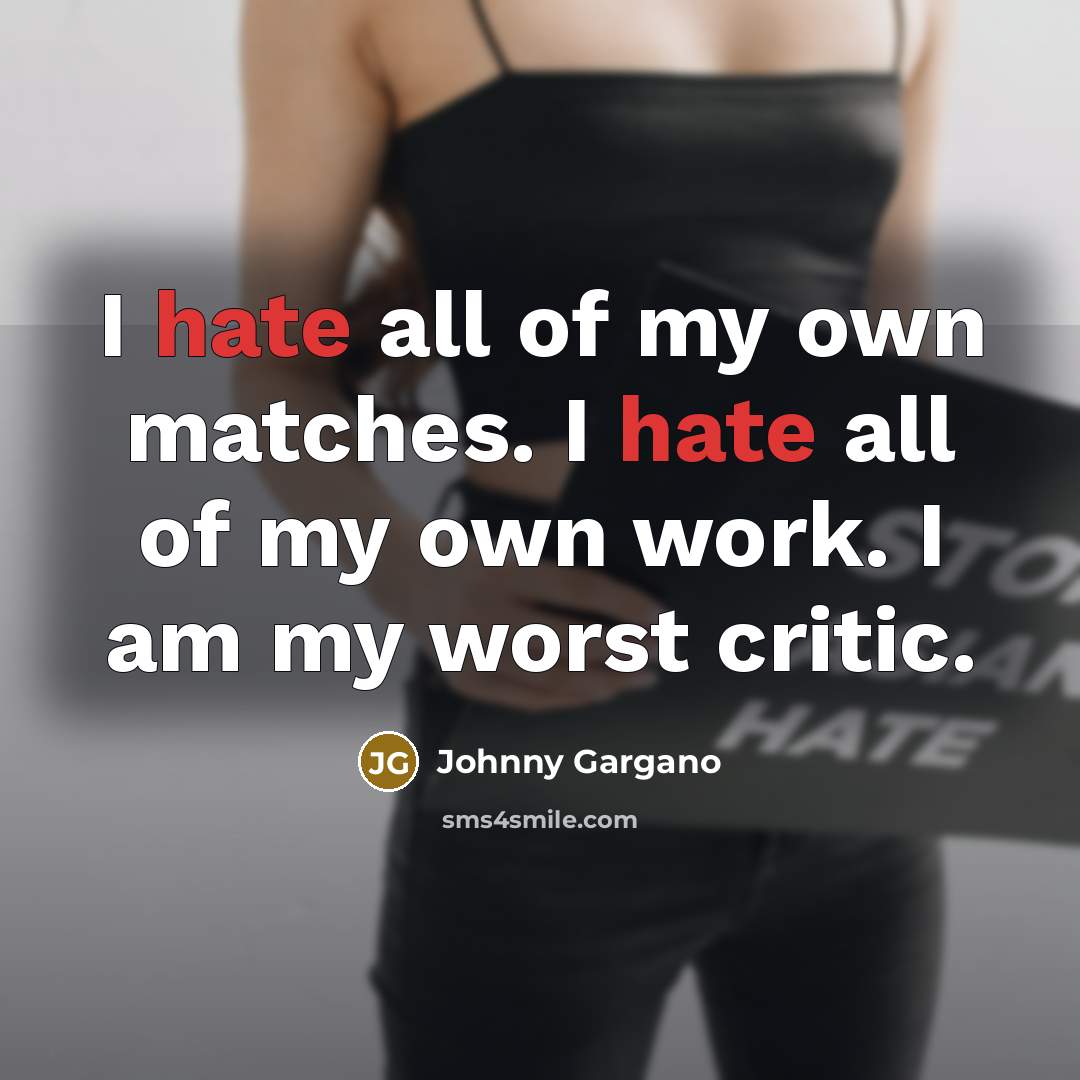 “I hate all of my own matches. I hate all…” quote by Johnny Gargano