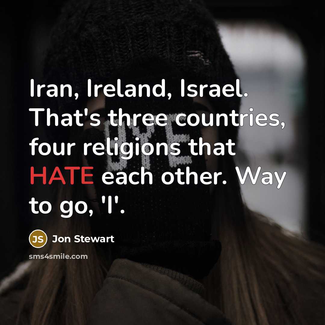 “Iran, Ireland, Israel. That's three countries, four religions that HATE…” quote by Jon Stewart