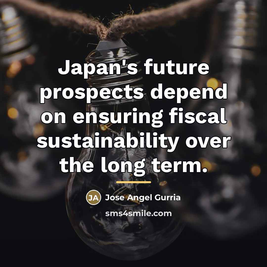 “Japan's future prospects depend on ensuring fiscal sustainability over the…” quote by Jose Angel Gurria