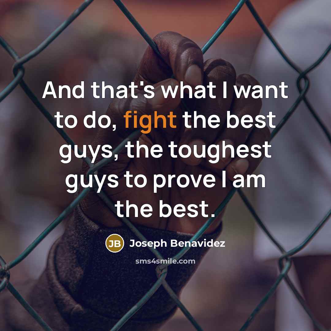 “And that's what I want to do, fight the best…” quote by Joseph Benavidez