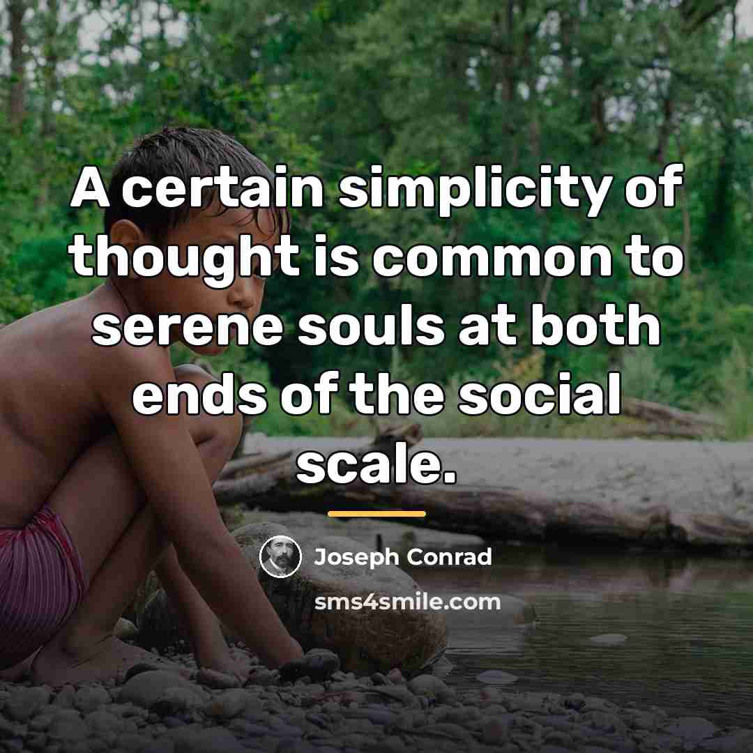 “A certain simplicity of thought is common to serene souls…” quote by Joseph Conrad