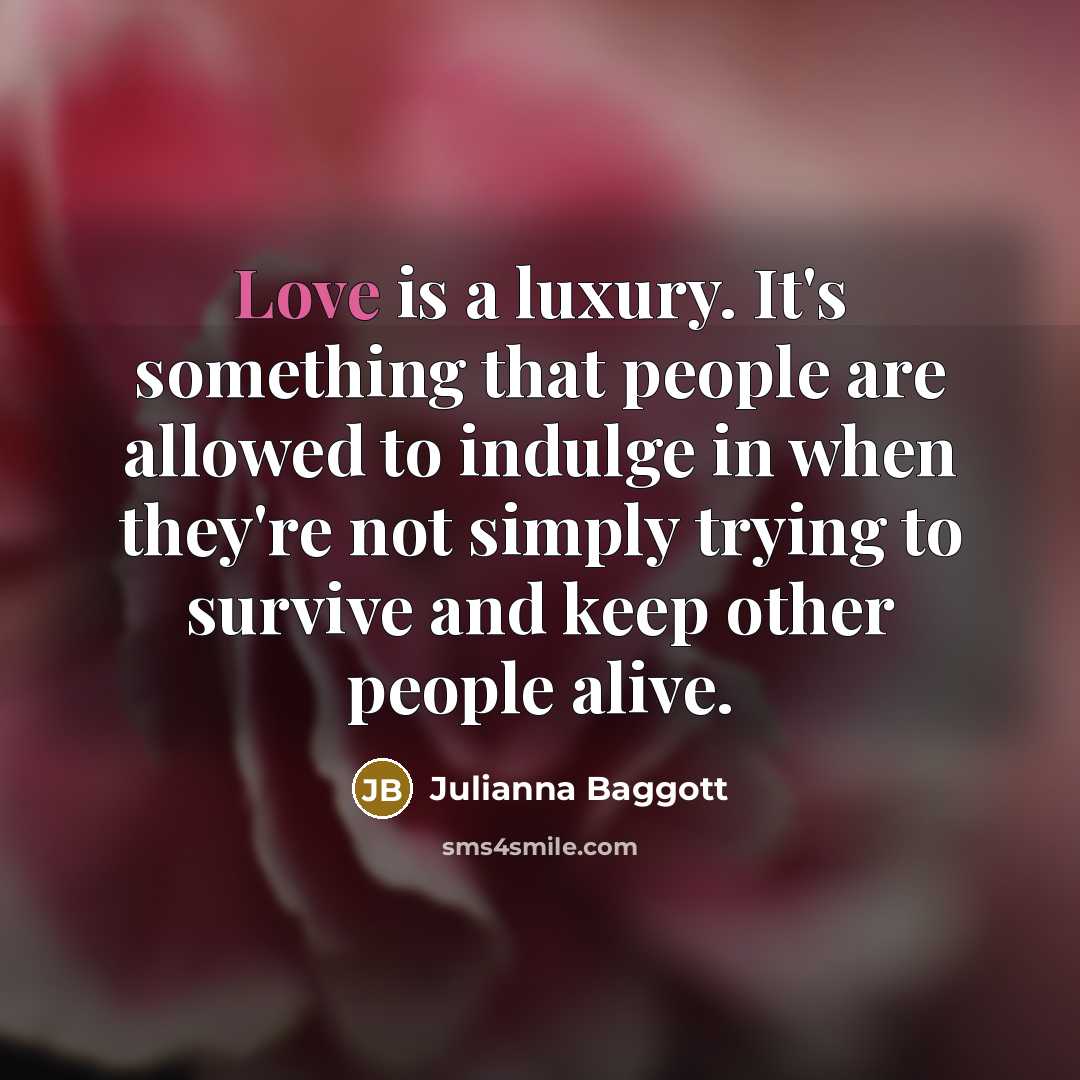 “Love is a luxury. It's something that people are allowed…” quote by Julianna Baggott