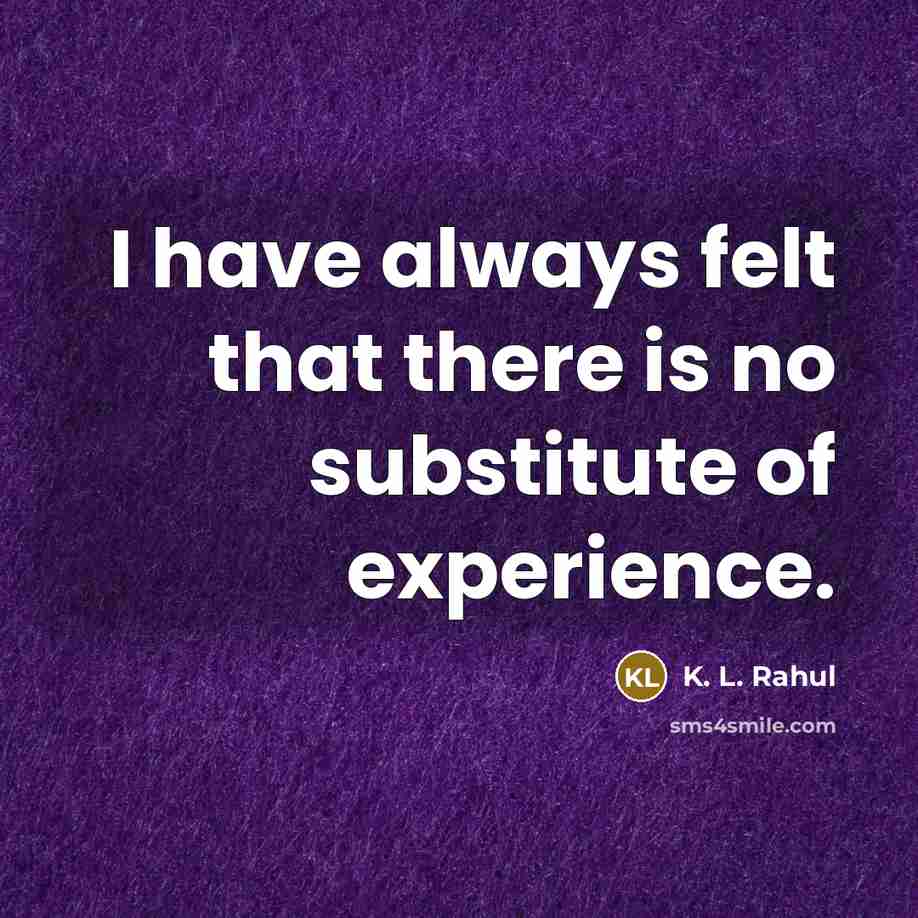 “I have always felt that there is no substitute of…” quote by K. L. Rahul