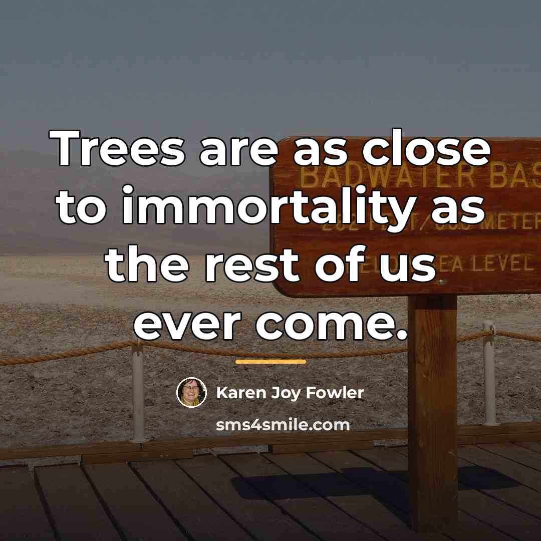 “Trees are as close to immortality as the rest of…” quote by Karen Joy Fowler