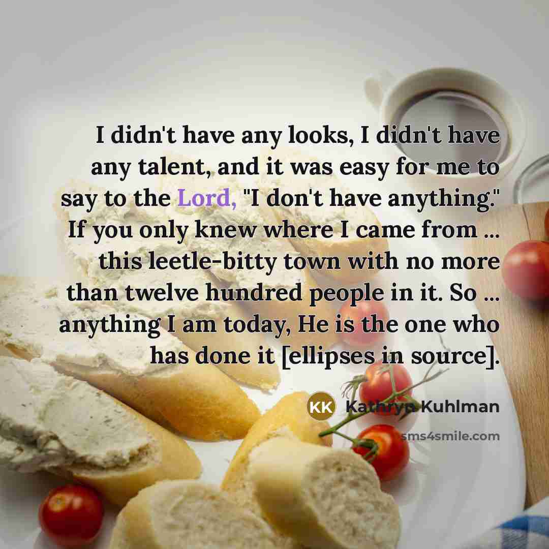 “I didn't have any looks, I didn't have any talent,…” quote by Kathryn Kuhlman