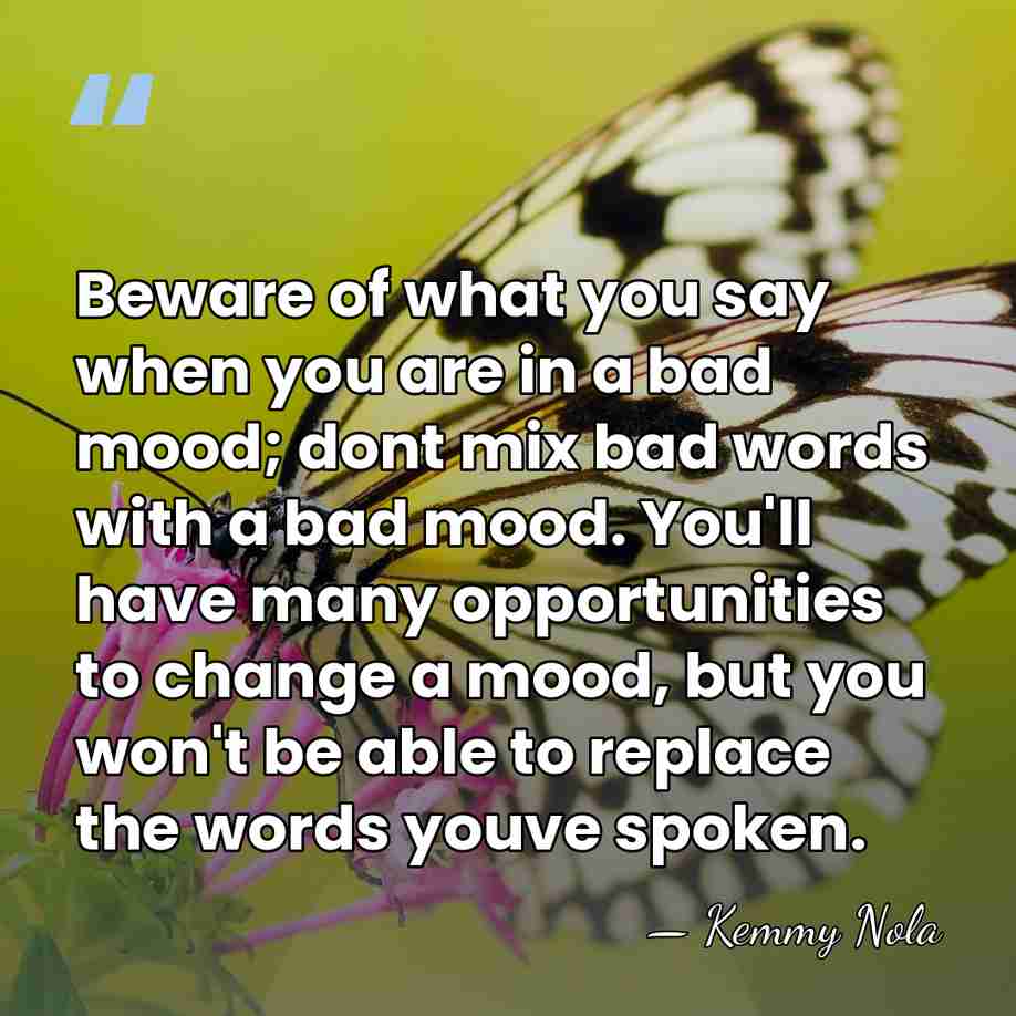 Beware of what you say when you are in a bad mood;&hellip; - Kemmy Nola