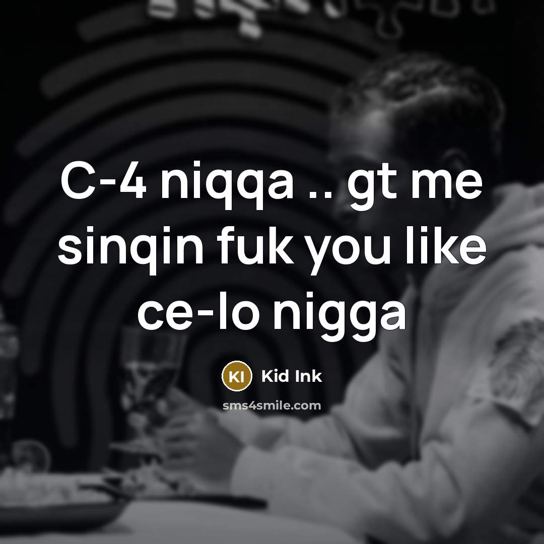 “C-4 niqqa .. gt me sinqin fuk you like ce-lo…” quote by Kid Ink