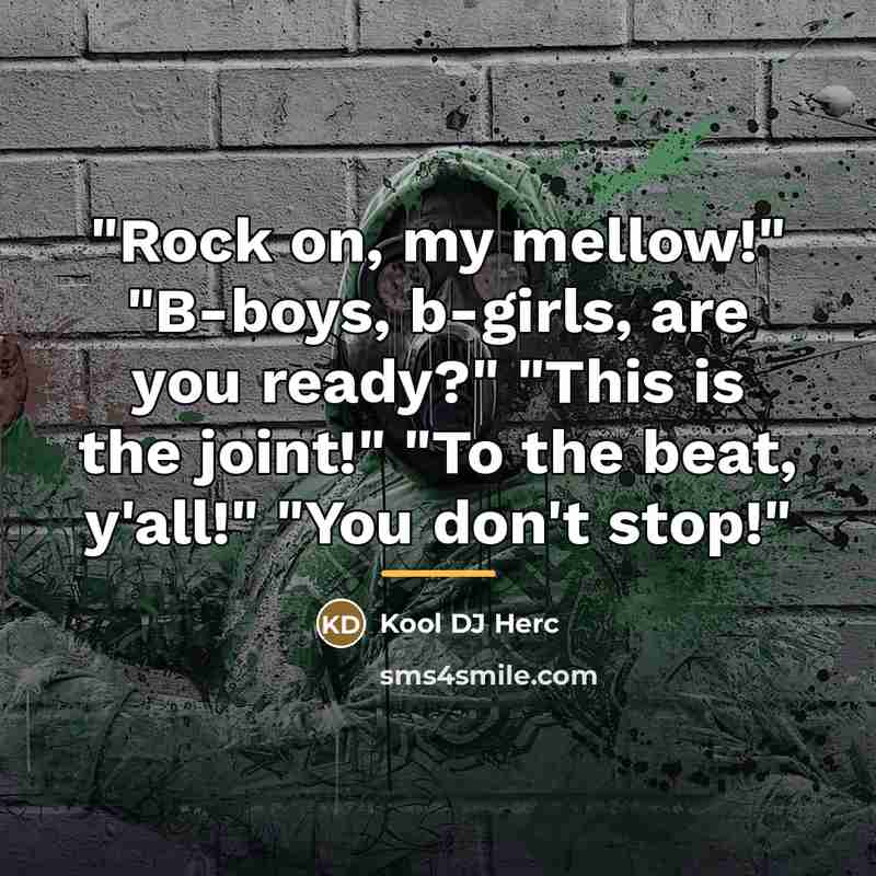 “"Rock on, my mellow!" "B-boys, b-girls, are you ready?" "This…” quote by Kool DJ Herc