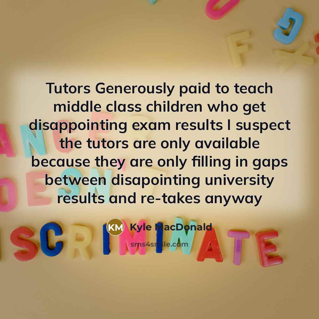 “Tutors Generously paid to teach middle class children who get…” quote by Kyle MacDonald