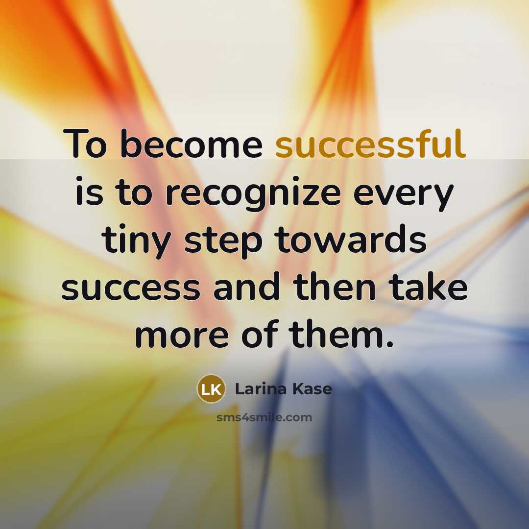 “To become successful is to recognize every tiny step towards…” quote by Larina Kase