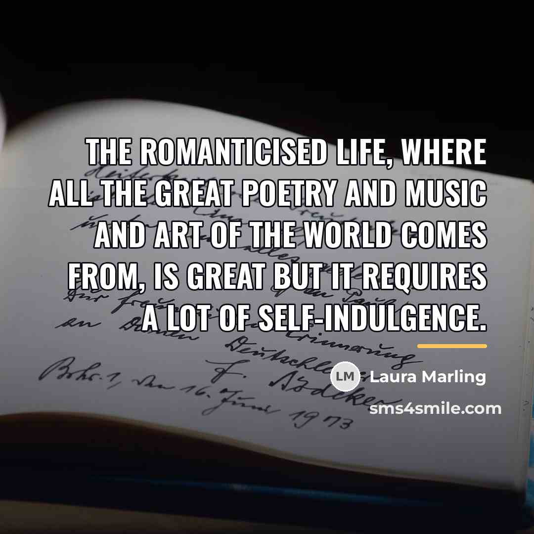 “The romanticised life, where all the great poetry and music…” quote by Laura Marling