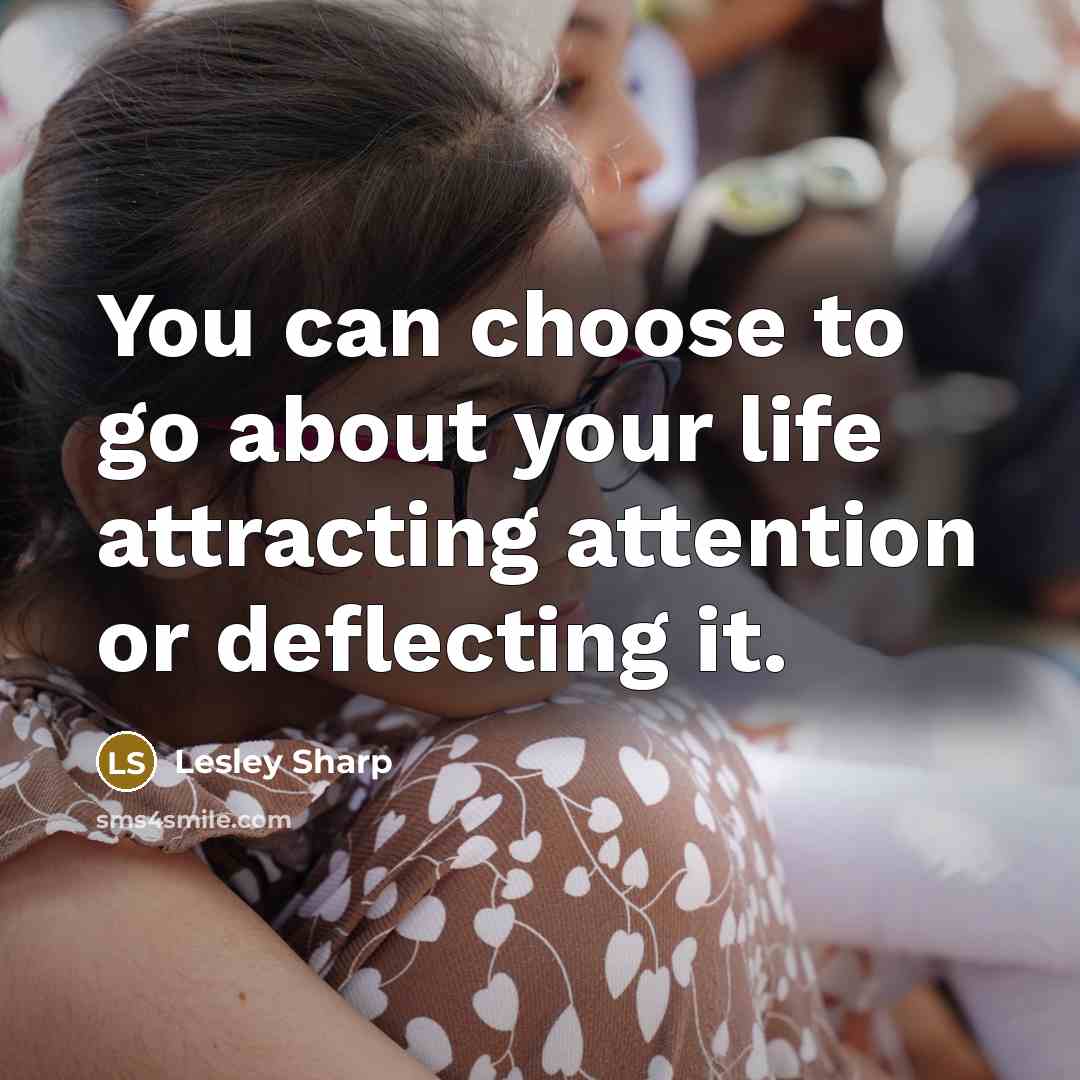 “You can choose to go about your life attracting attention…” quote by Lesley Sharp
