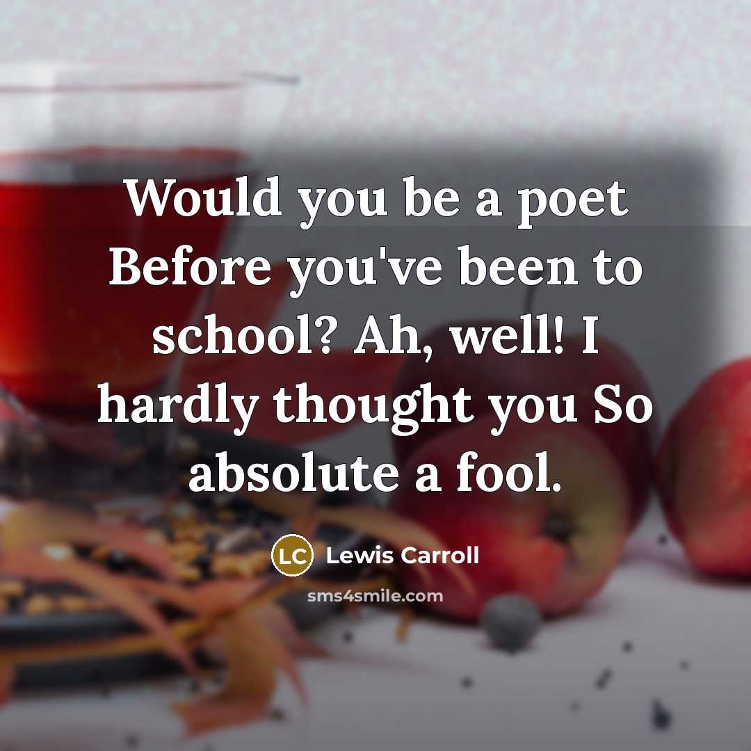 “Would you be a poet Before you've been to school?…” quote by Lewis Carroll
