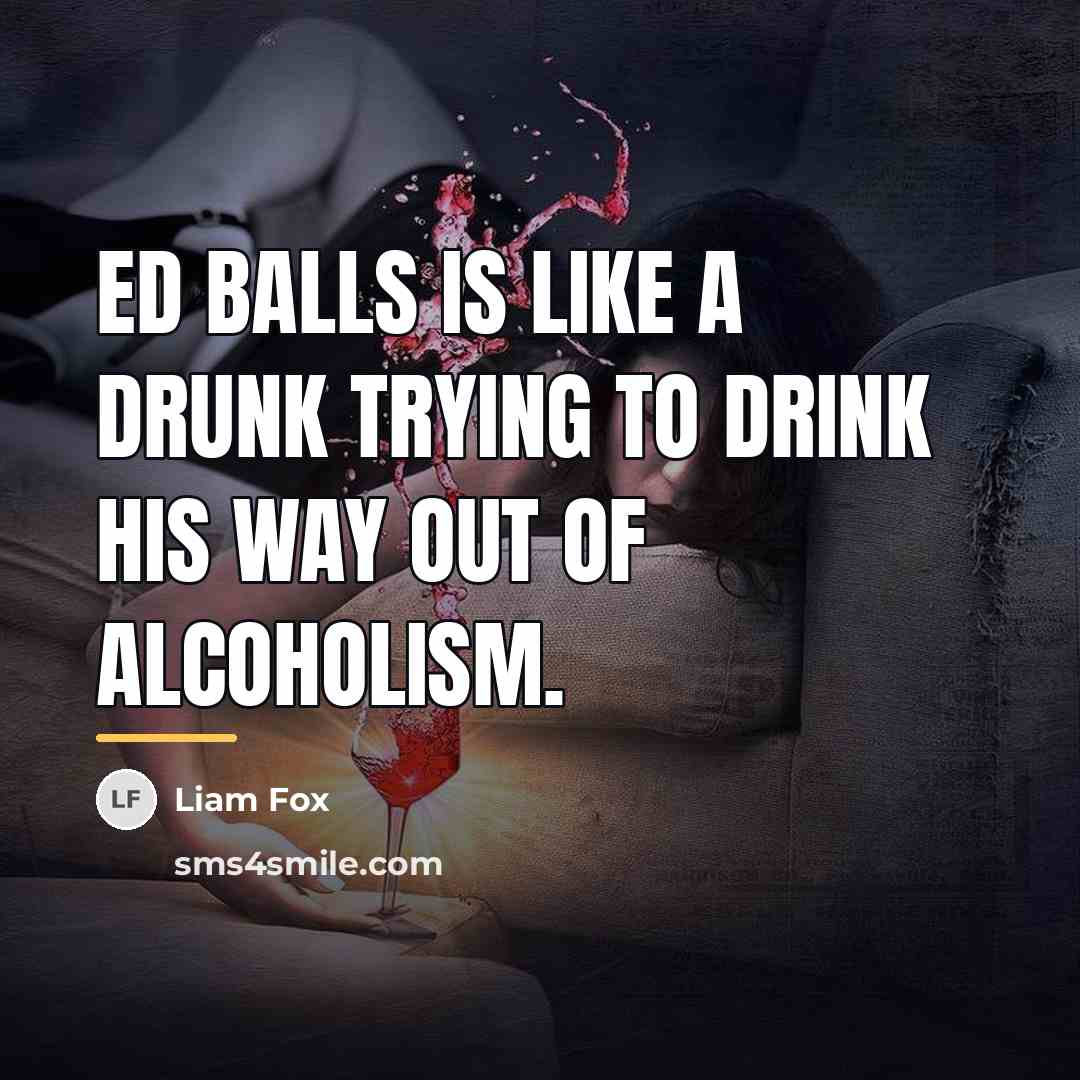 “Ed Balls is like a drunk trying to drink his…” quote by Liam Fox