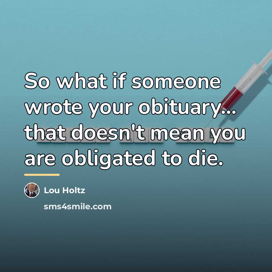 “So what if someone wrote your obituary... that doesn't mean…” quote by Lou Holtz