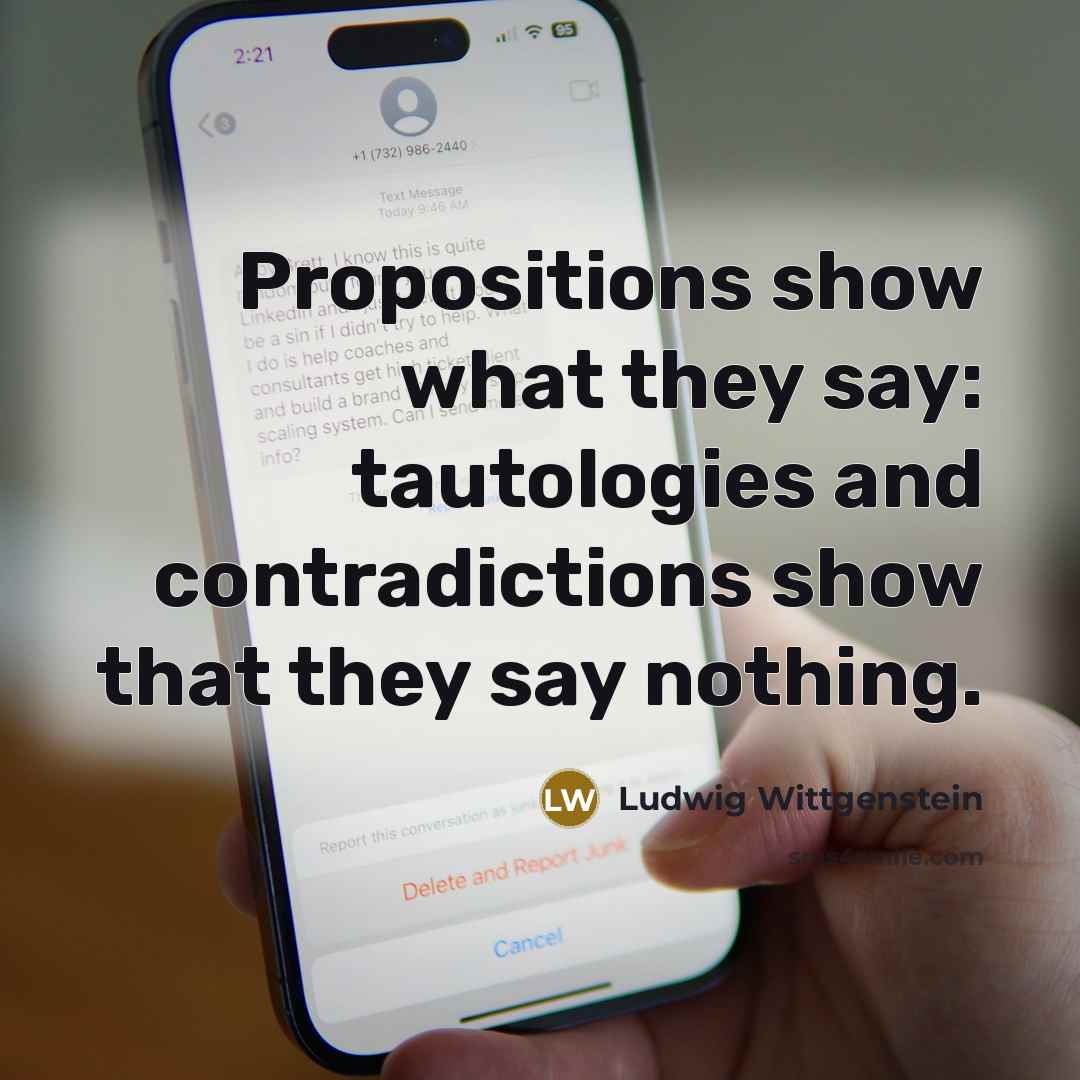 “Propositions show what they say: tautologies and contradictions show that…” quote by Ludwig Wittgenstein