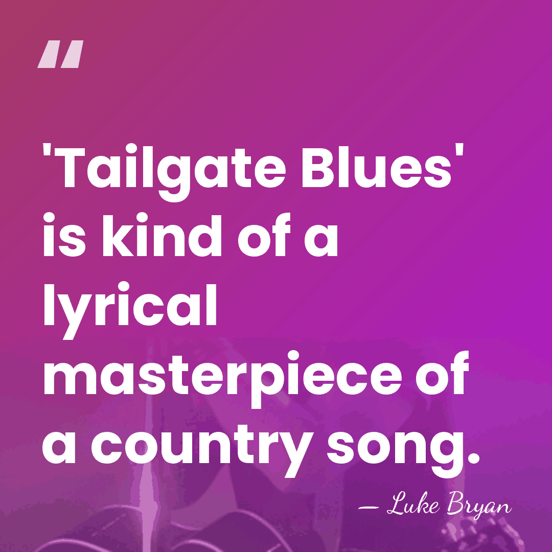 'Tailgate Blues' is kind of a lyrical masterpiece of a country song. - Luke Bryan