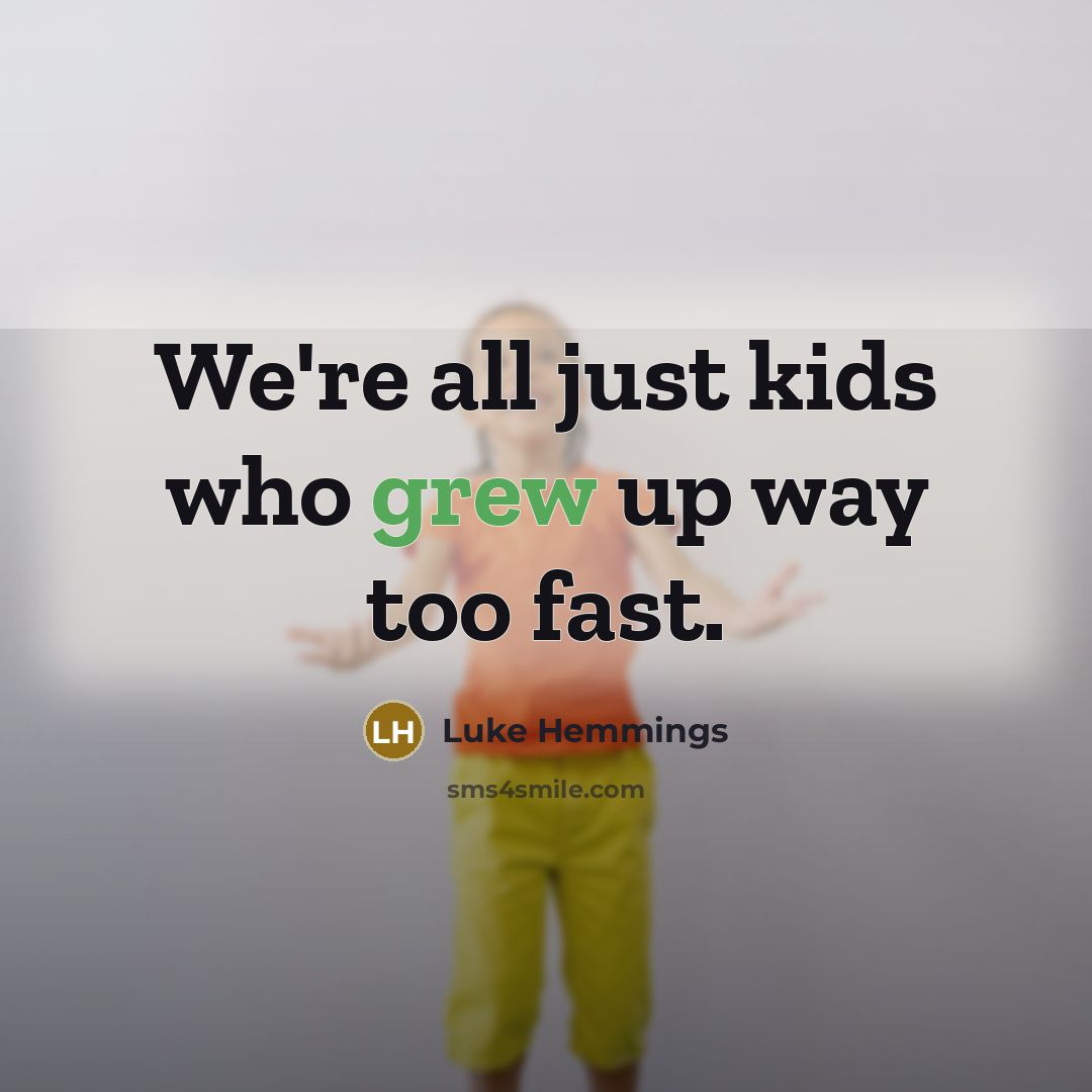 “We're all just kids who grew up way too fast.” quote by Luke Hemmings