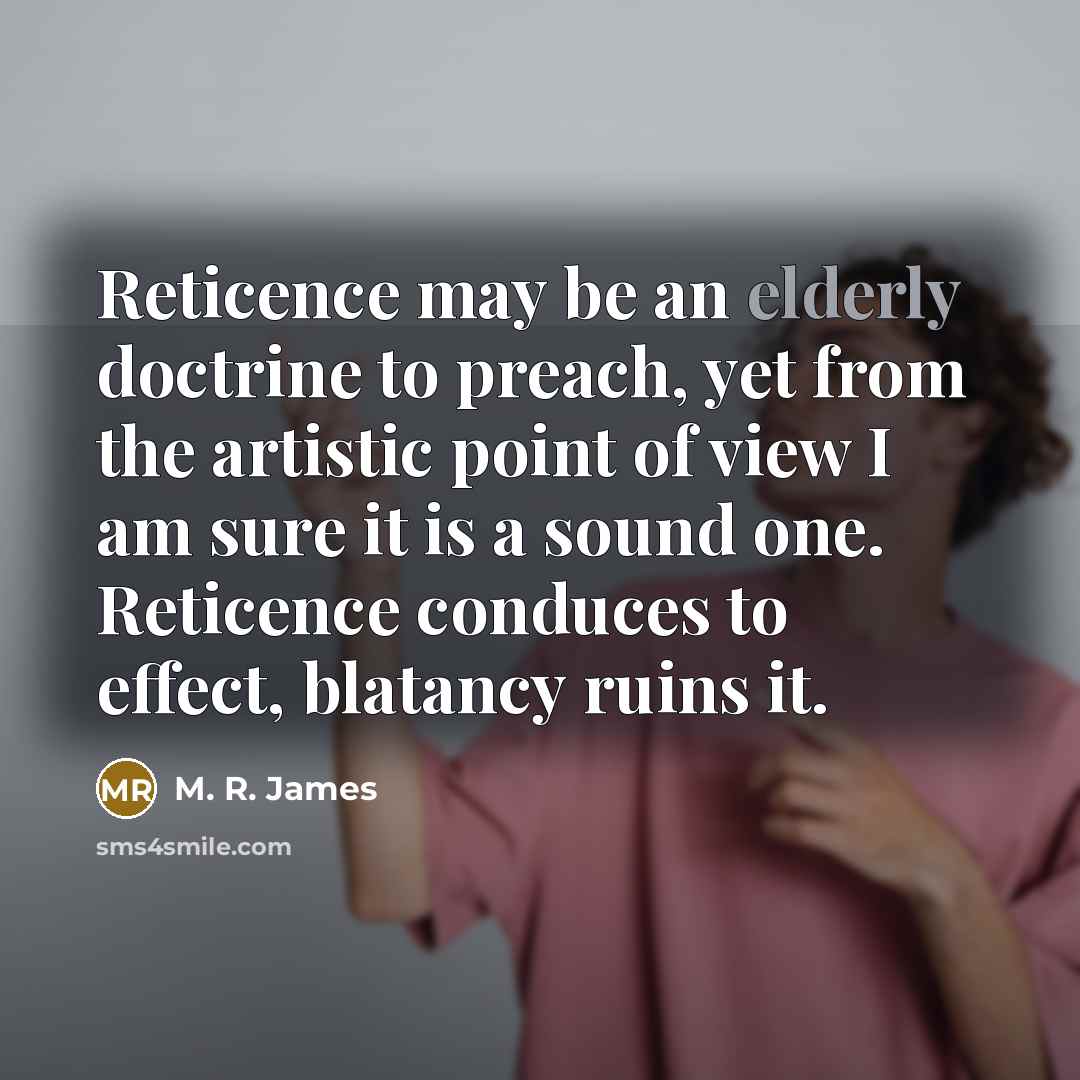 “Reticence may be an elderly doctrine to preach, yet from…” quote by M. R. James