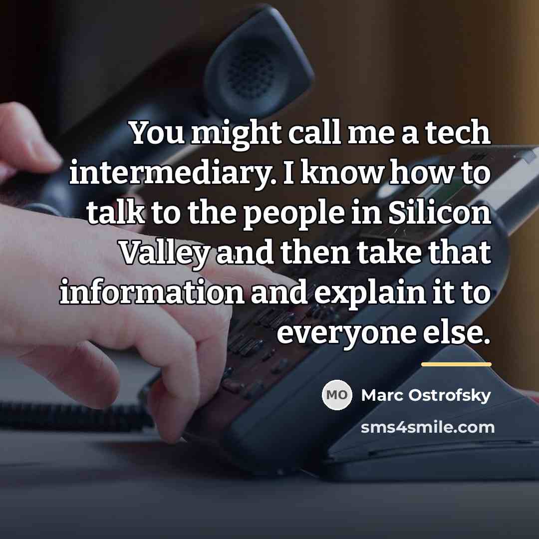 “You might call me a tech intermediary. I know how…” quote by Marc Ostrofsky