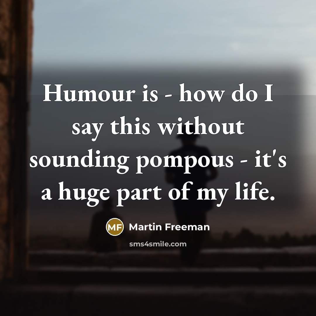 “Humour is - how do I say this without sounding…” quote by Martin Freeman