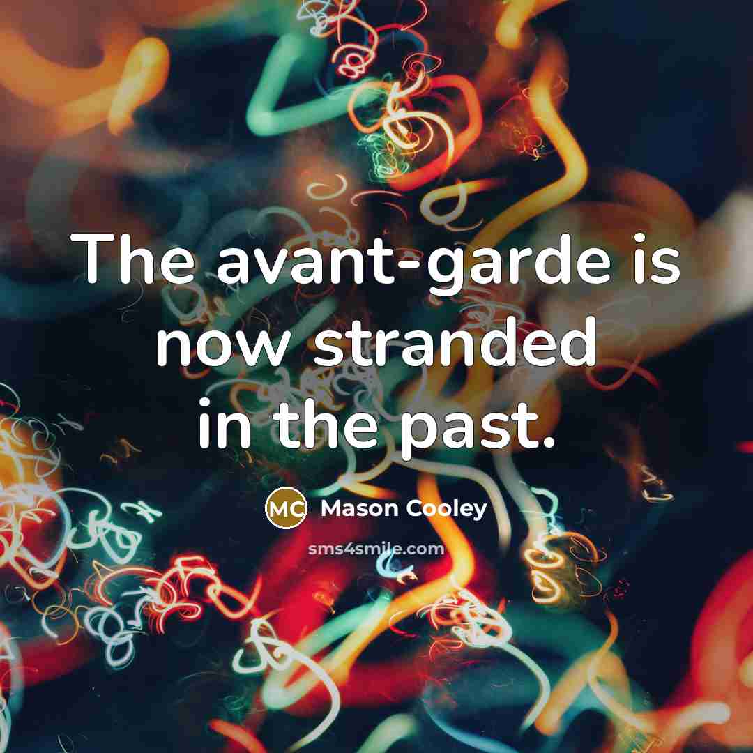 “The avant-garde is now stranded in the past.” quote by Mason Cooley