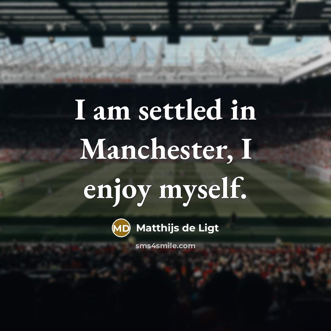 “I am settled in Manchester, I enjoy myself.…” quote by Matthijs de Ligt