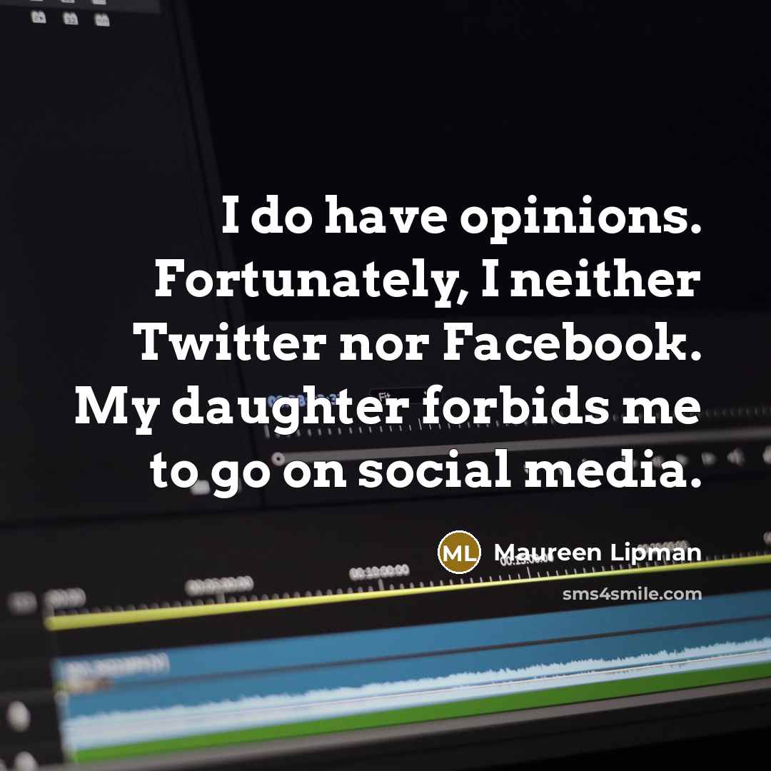 “I do have opinions. Fortunately, I neither Twitter nor Facebook.…” quote by Maureen Lipman