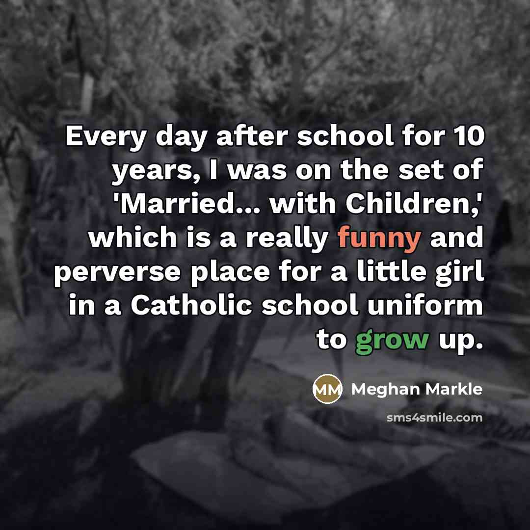 “Every day after school for 10 years, I was on…” quote by Meghan Markle