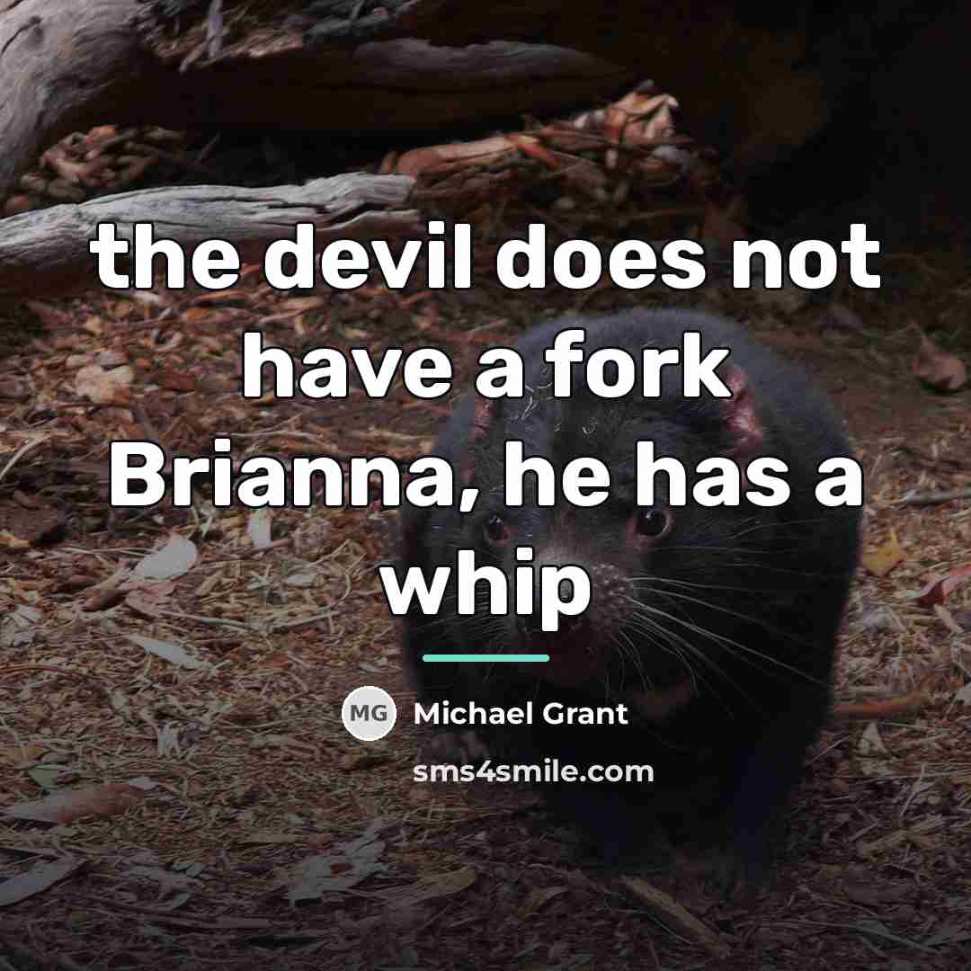 “the devil does not have a fork Brianna, he has…” quote by Michael Grant