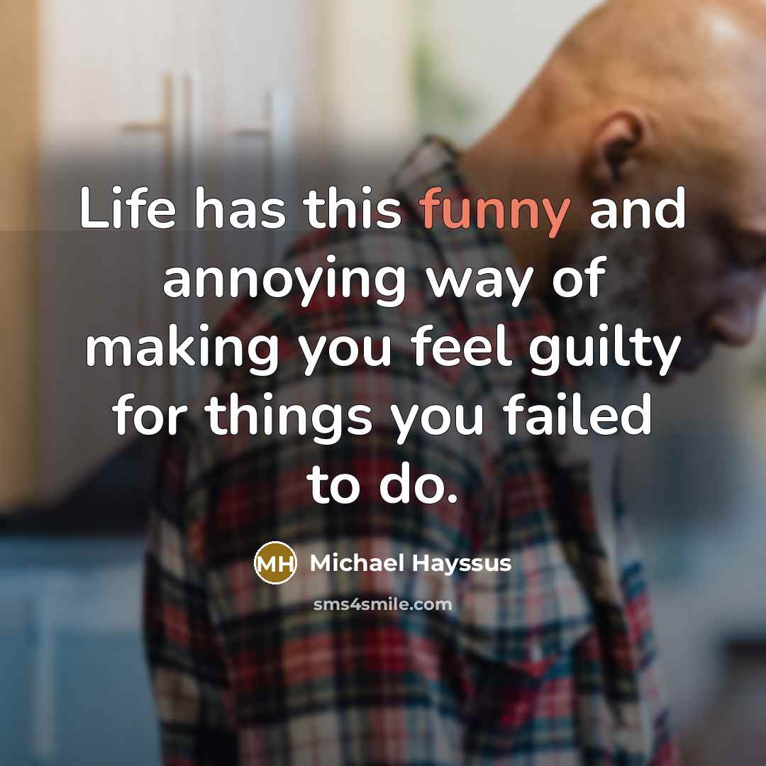 “Life has this funny and annoying way of making you…” quote by Michael Hayssus