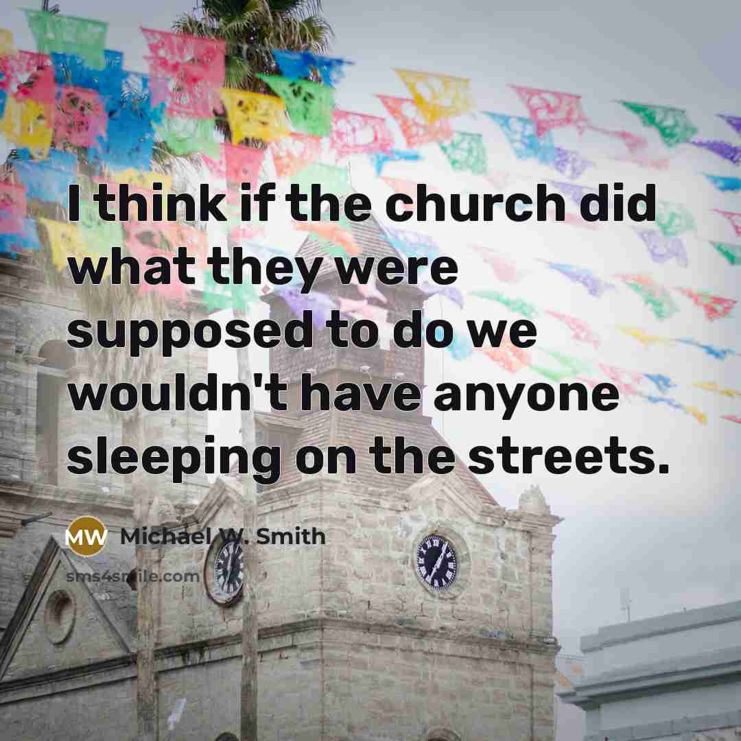 “I think if the church did what they were supposed…” quote by Michael W. Smith