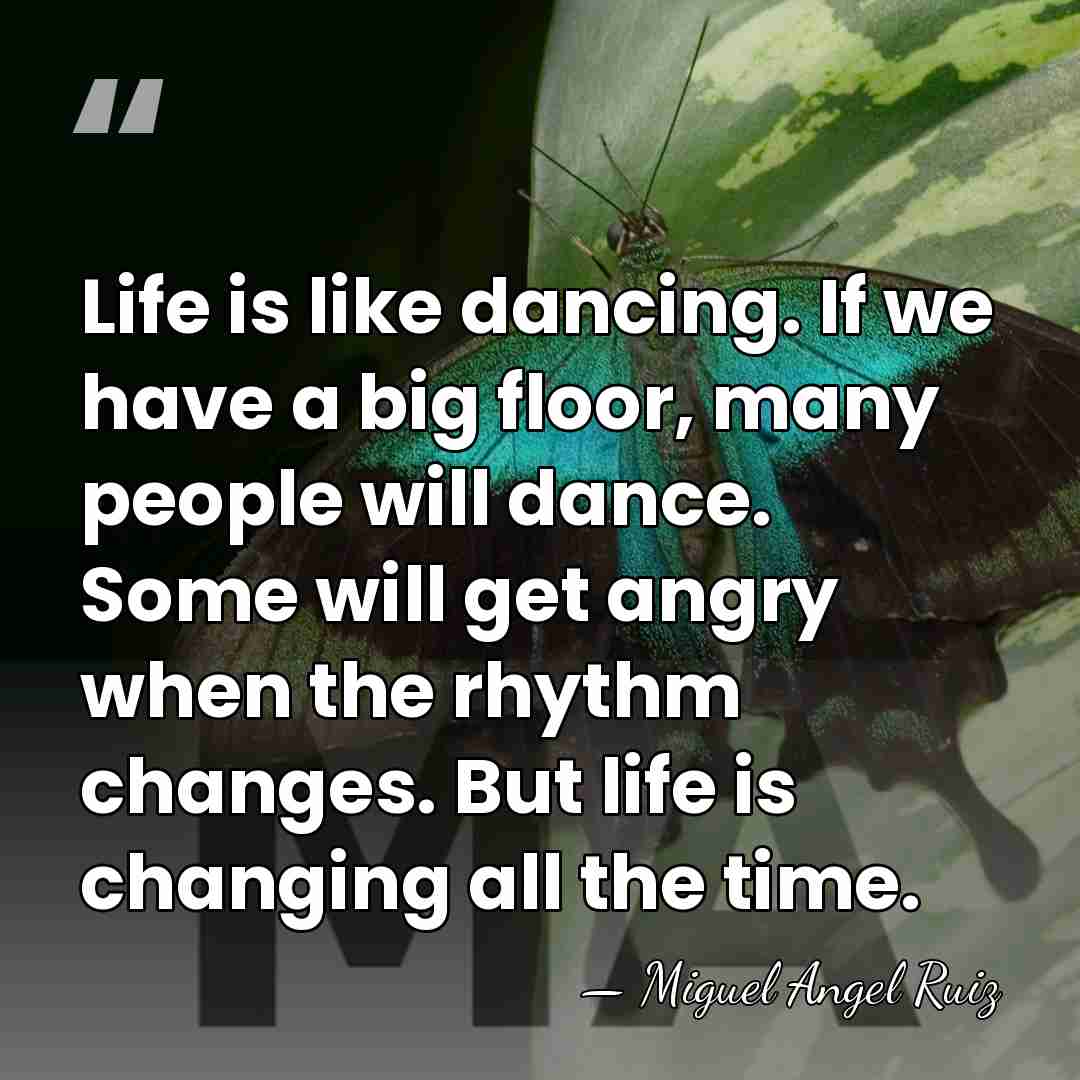 Life is like dancing. If we have a big floor, many people&hellip; - Miguel Angel Ruiz