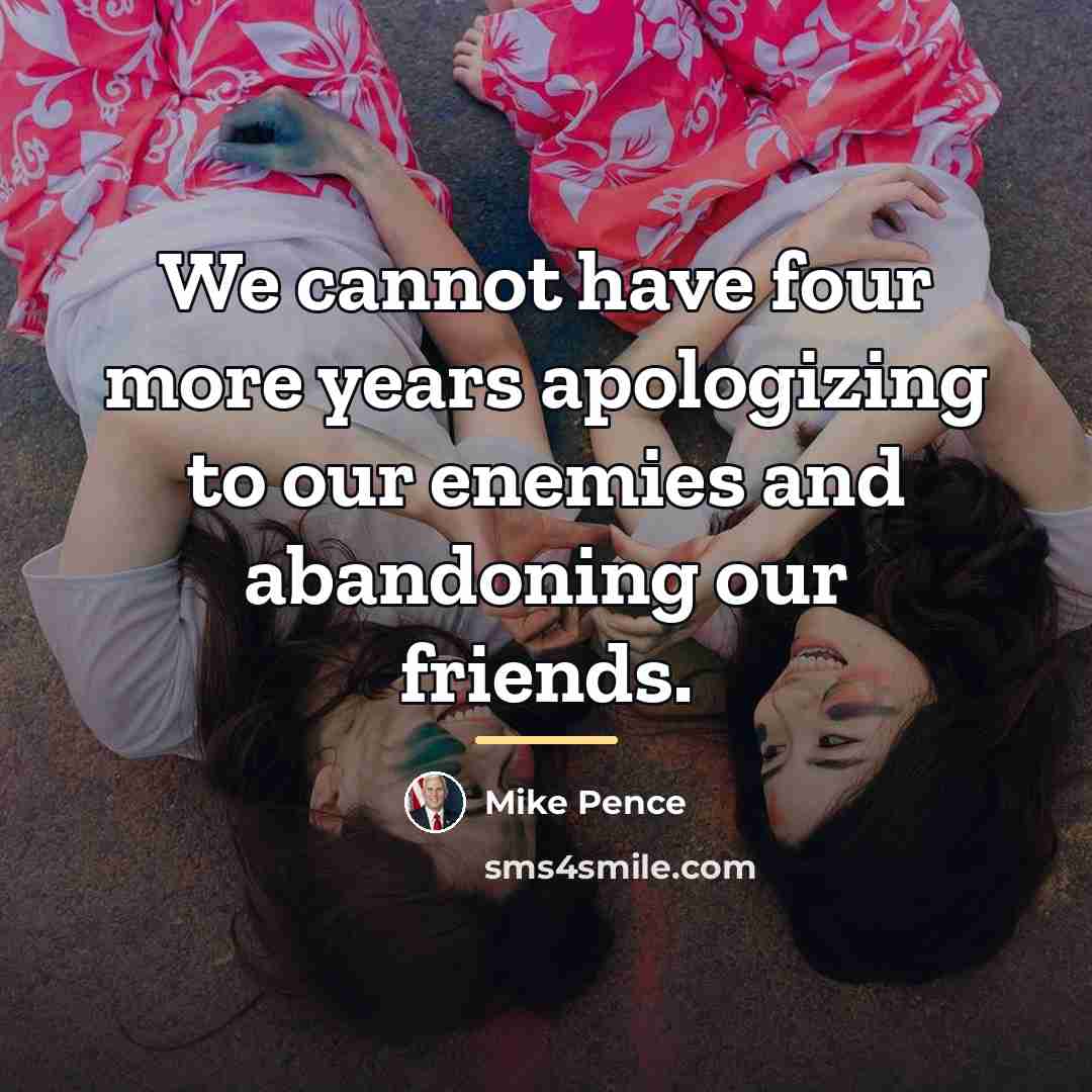 “We cannot have four more years apologizing to our enemies…” quote by Mike Pence