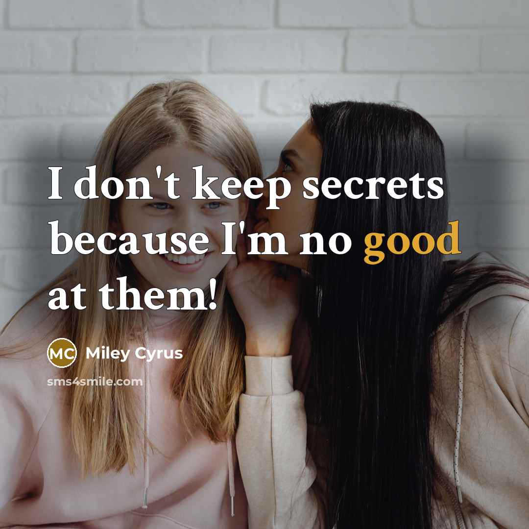 “I don't keep secrets because I'm no good at them!” quote by Miley Cyrus