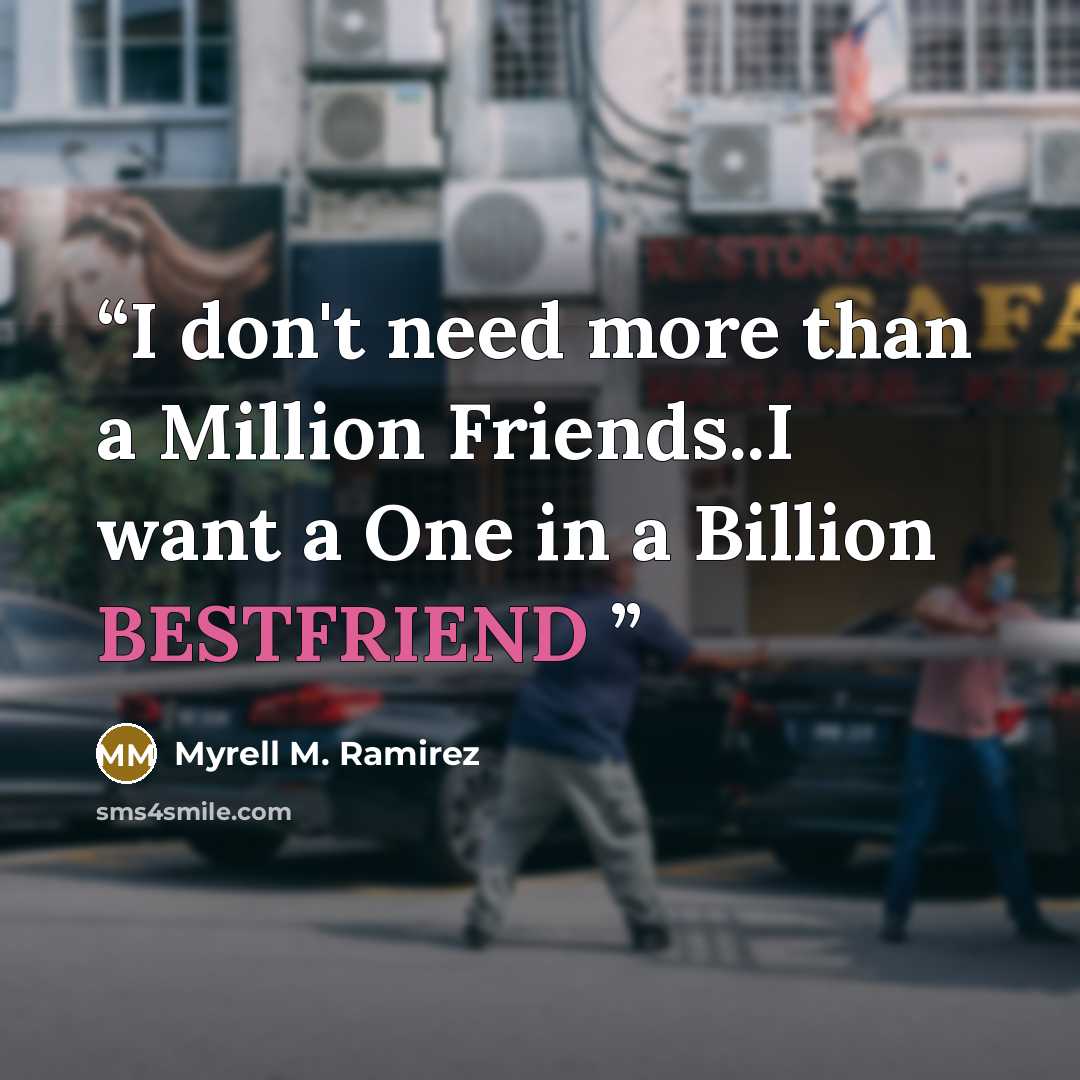 “I don't need more than a Million Friends..I want a One in a Billion BESTFRIEND” quote by Myrell M. Ramirez