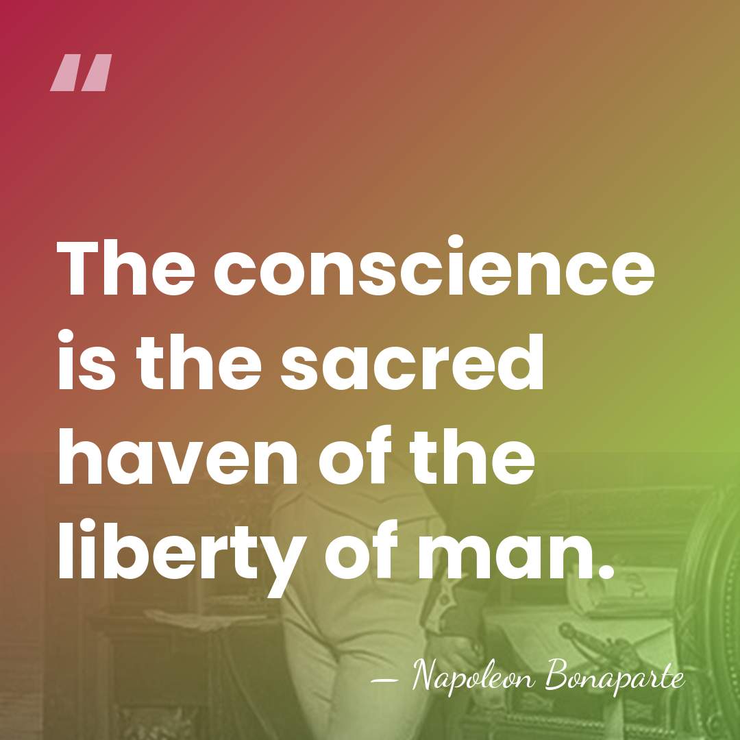The conscience is the sacred haven of the liberty of man. - Napoleon Bonaparte