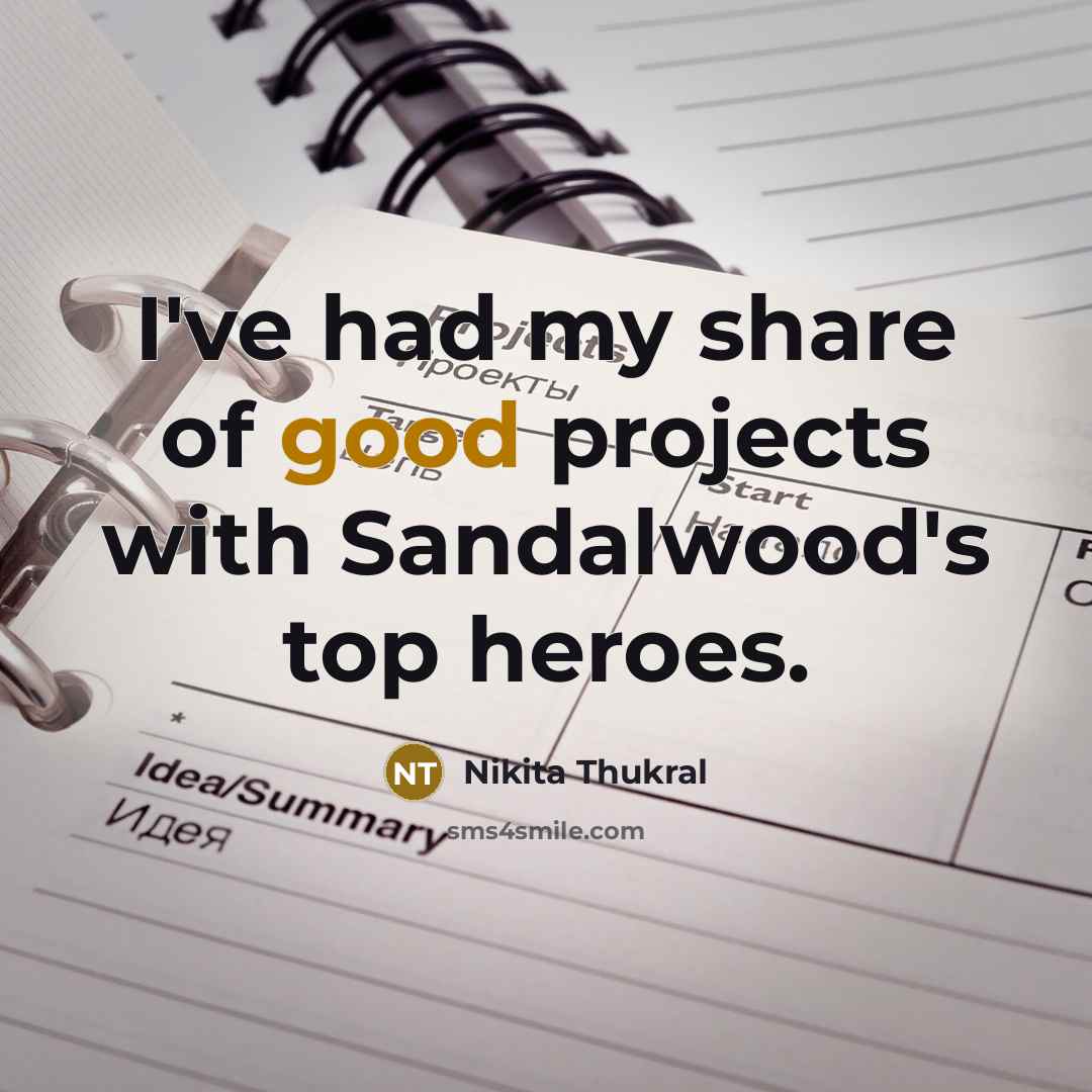 “I've had my share of good projects with Sandalwood's top…” quote by Nikita Thukral