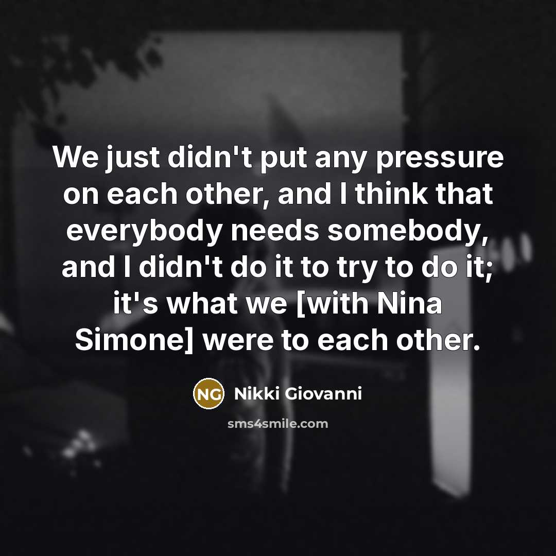 “We just didn't put any pressure on each other, and…” quote by Nikki Giovanni