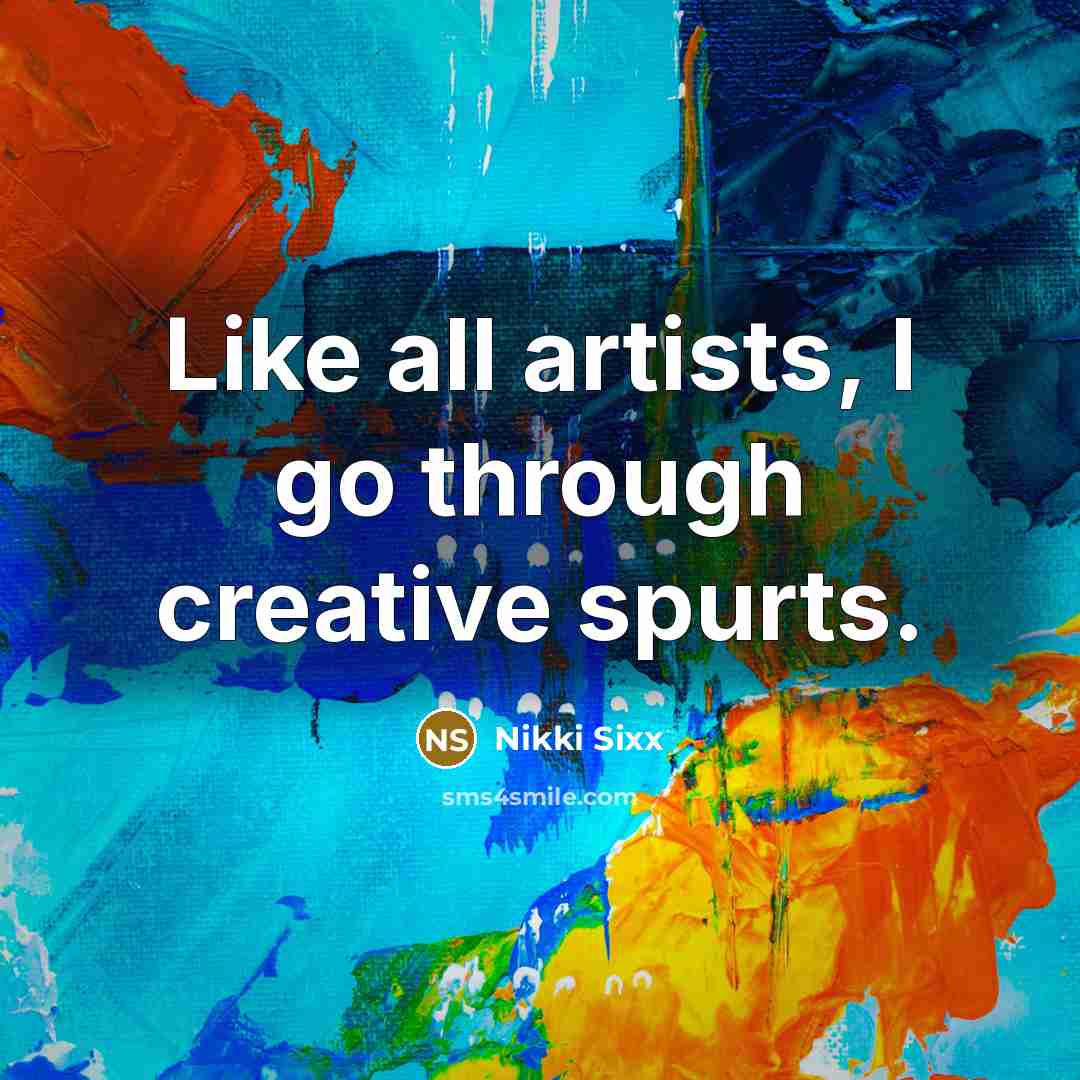 “Like all artists, I go through creative spurts.…” quote by Nikki Sixx