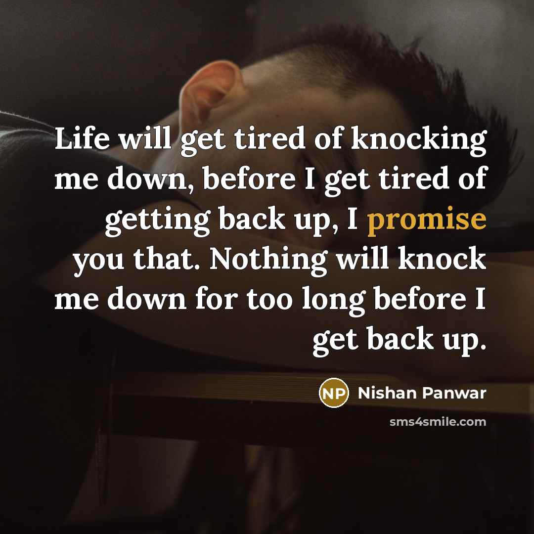 “Life will get tired of knocking me down, before I…” quote by Nishan Panwar